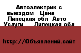 Автоэлектрик с выездом › Цена ­ 300 - Липецкая обл. Авто » Услуги   . Липецкая обл.